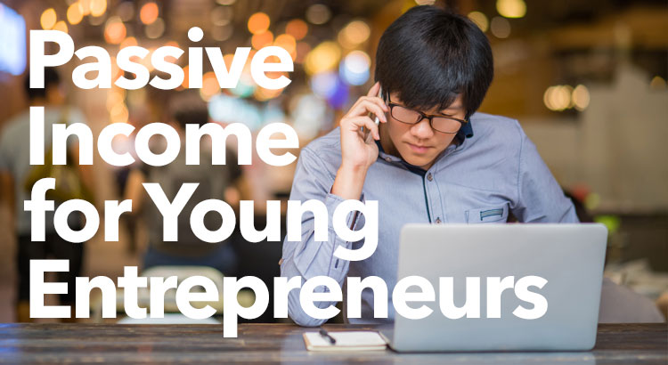 Passive Income Sources for the Young Entrepreneur